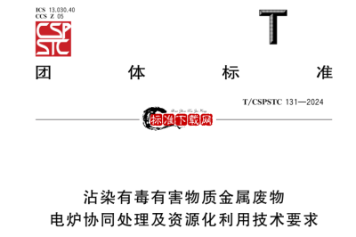 T/CSPSTC 131-2024 沾染有毒有害物质金属废物电炉协同处理及资源化利用技术要求.pdf T/CSPSTC 131-2024 沾染有毒有害物质金属废物电炉协同处理及资源化利用技术要求.pdf